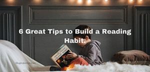 6 Great Tips to Build a Reading Habit.