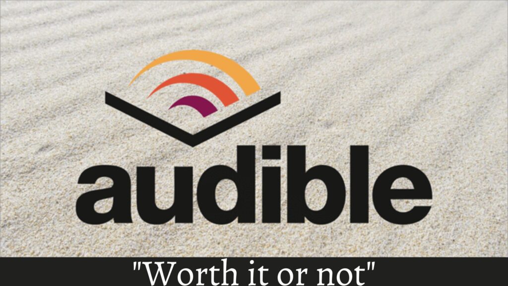 Reasons Why Audible is Worth it and why it is not