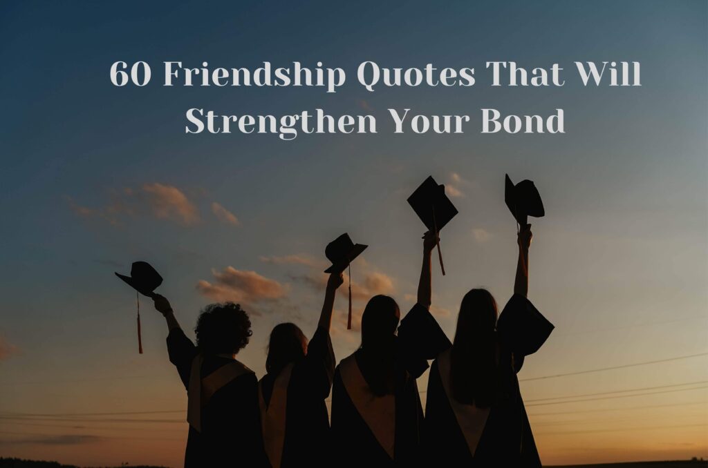 60 Friendship Quotes That Will Strengthen Your Bond